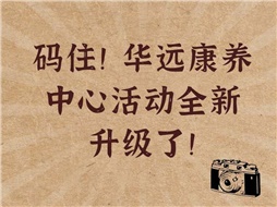 碼住！華遠(yuǎn)康養(yǎng)中心活動(dòng)全新升級(jí)了！